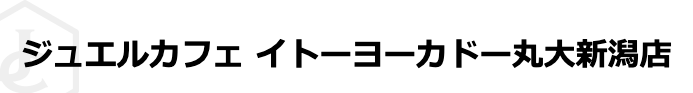 ジュエルカフェ イトーヨーカドー丸大新潟店